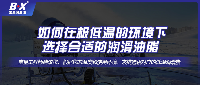 如何在极低温的环境下选择合适的润滑油脂