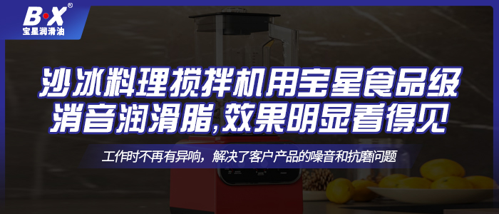 沙冰料理搅拌机用宝星食品级消音润滑脂，效果明显看得见