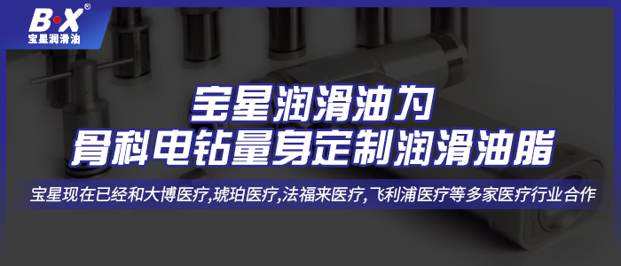 宝星润滑油为骨科电钻量身定制润滑油脂