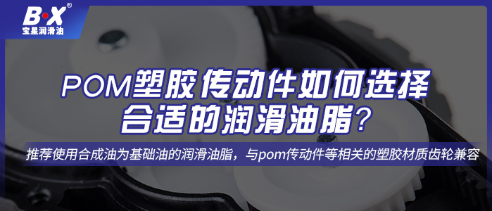 POM塑胶传动件如何选择合适的润滑油脂？