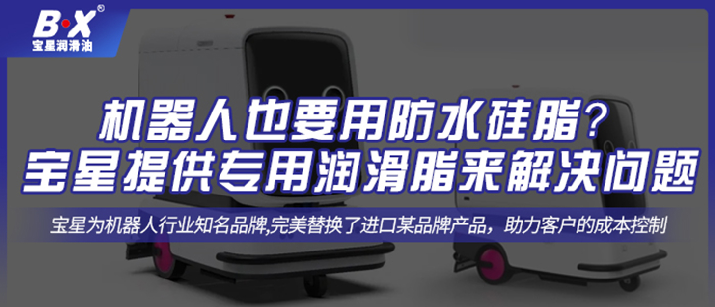 机器人也要用防水硅脂？ 宝星提供专用润滑脂来解决问题！
