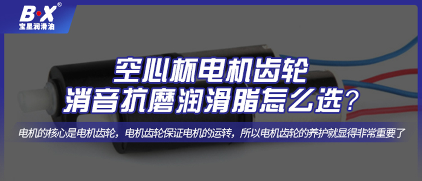 空心杯电机齿轮消音抗磨润滑脂怎么选？