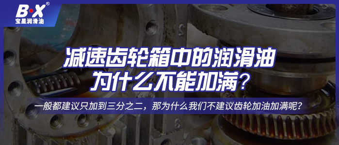 减速齿轮箱中的润滑油为什么不能加满？