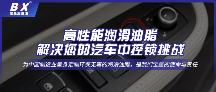 高性能润滑油脂，解决您的汽车中控锁挑战