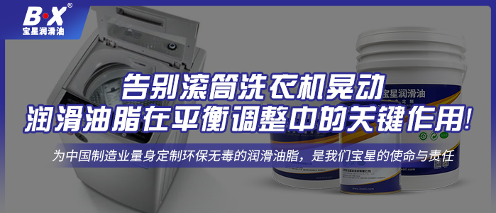 告别滚筒洗衣机晃动：润滑油脂在平衡调整中的关键作用！ 