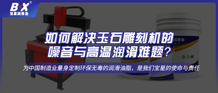 如何解决玉石雕刻机的噪音与高温润滑难题？ 
