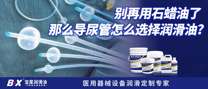别再用石蜡油了 那么导尿管怎么选择润滑油?