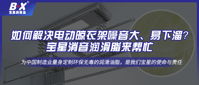 如何解决电动晾衣架噪音大、易下溜？宝星消音润滑脂来帮忙!