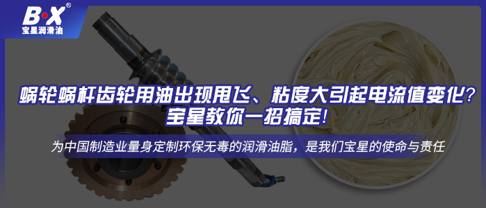 蜗轮蜗杆齿轮用油出现甩飞、粘度大引起电流值变化？宝星教你一招搞定！