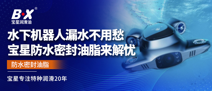 水下机器人漏水不用愁，宝星防水密封油脂来解忧&zwnj;！
