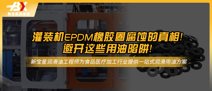 灌装机 EPDM 橡胶圈总被腐蚀？竟是用油没避开这些坑！