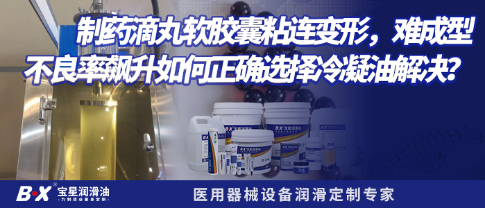 制药滴丸软胶囊粘连变形，难成型不良率飙升如何正确选择冷凝油解决？