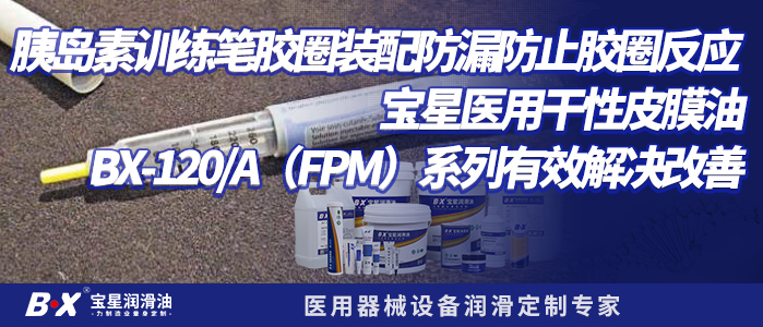 胰岛素训练笔胶圈装配防漏防止胶圈反应 宝星医用干性皮膜油BX-120/A（FPM）系列有效解决改善