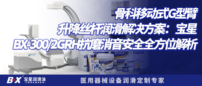 骨科移动式G型臂升降丝杆润滑解决方案：宝星BX-300/2GRH抗磨消音安全全方位解析